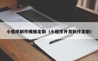 章丘小程序制作模板定制（小程序开发制作定制）