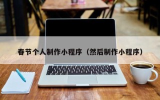 章丘春节个人制作小程序（然后制作小程序）