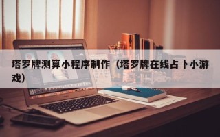 章丘塔罗牌测算小程序制作（塔罗牌在线占卜小游戏）