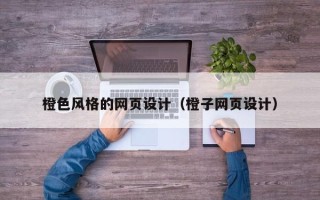 章丘橙色风格的网页设计（橙子网页设计）
