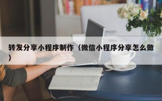 章丘转发分享小程序制作（微信小程序分享怎么做）
